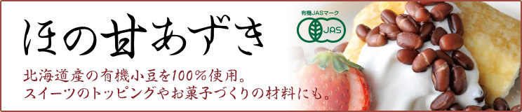 北海道産の有機小豆を100％使用。スイーツのトッピングやお菓子づくりの材料にも「ほの甘あずき」
